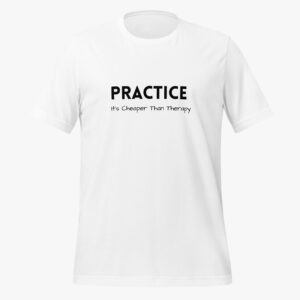 “Practice: It’s Cheaper Than Therapy” T-Shirt