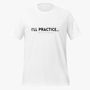 “I’ll Practice, Right After This Episode” T-Shirt